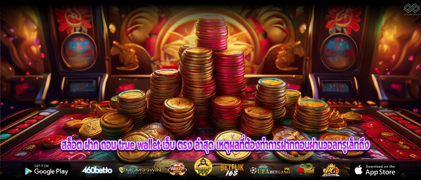 สล็อต ฝาก ถอน true wallet เว็บ ตรง ล่าสุด เหตุผลที่ต้องทำการฝากถอนผ่านวอลทรูเล็ทถึง